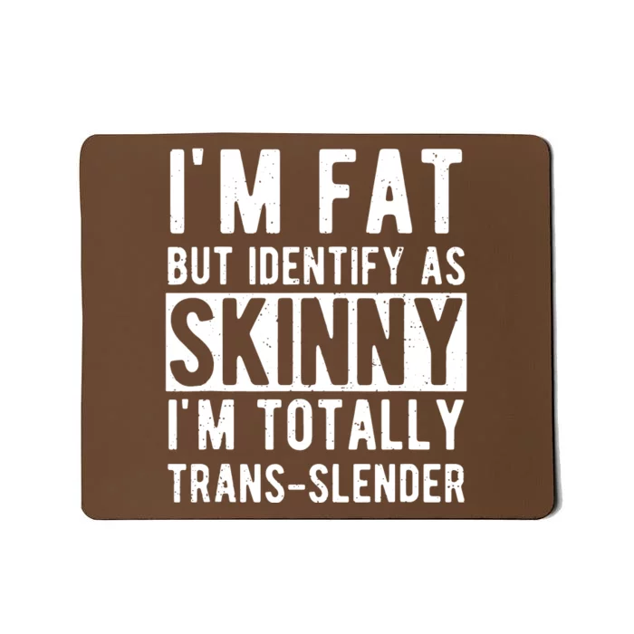 Im Fat But Identify As Skinny I Am Transslender Mousepad