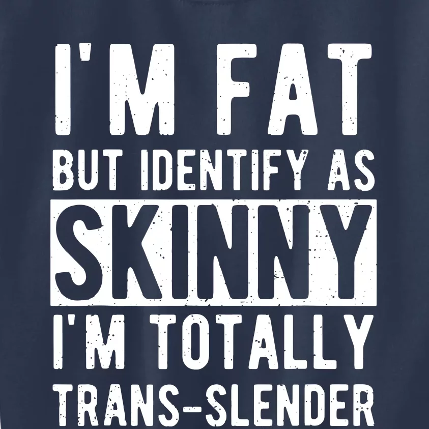 Im Fat But Identify As Skinny I Am Transslender Kids Sweatshirt