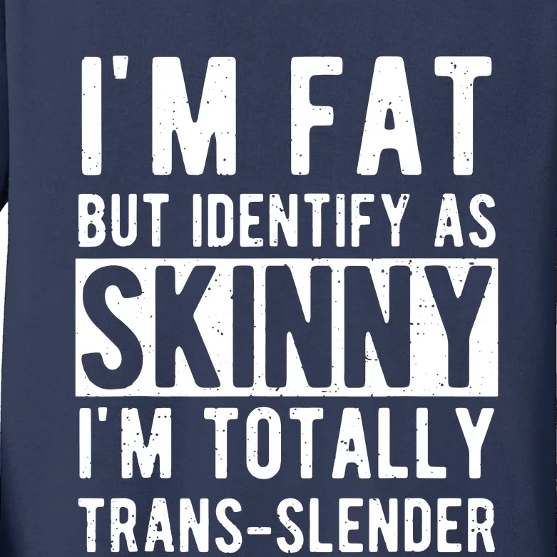 Im Fat But Identify As Skinny I Am Transslender Kids Long Sleeve Shirt