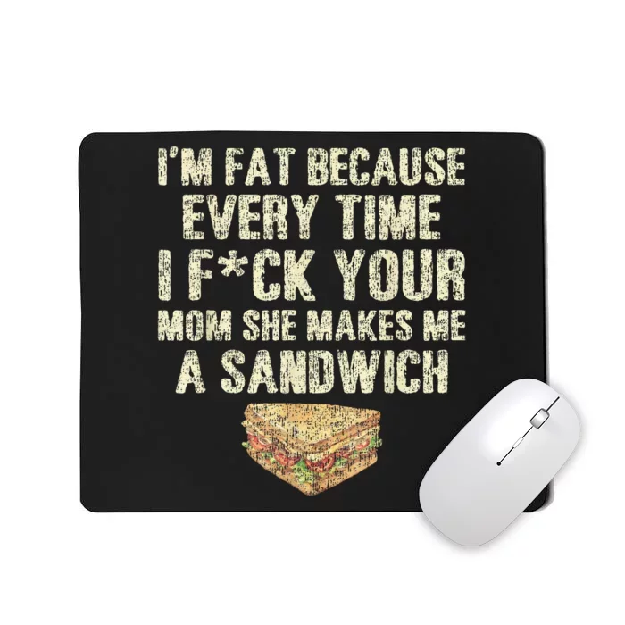 IM Fat Because Your Mom Makes Me A Sandwich Mousepad