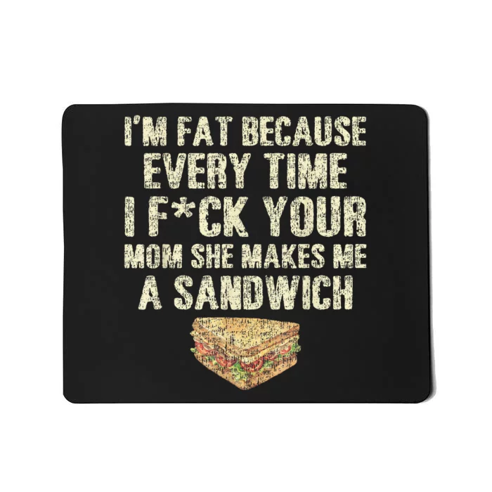 IM Fat Because Your Mom Makes Me A Sandwich Mousepad