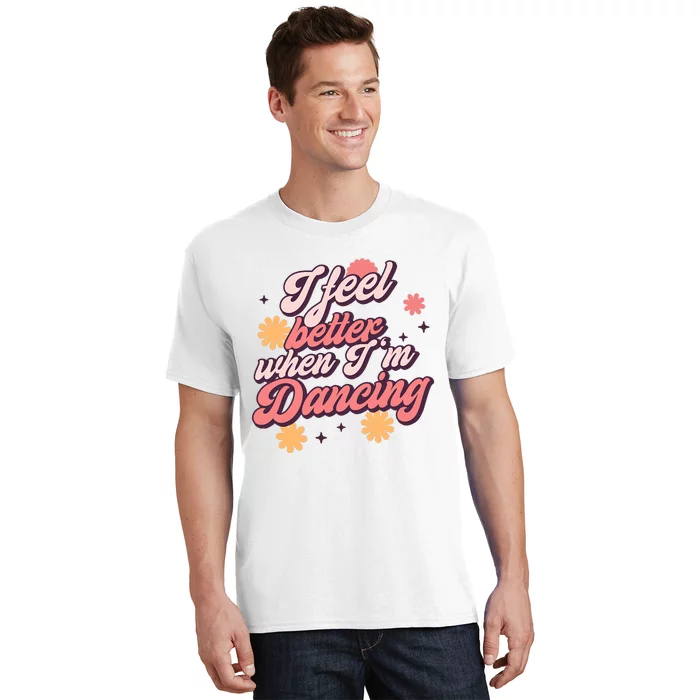 I Feel Better When IM Dancing Dancing Love Line T-Shirt