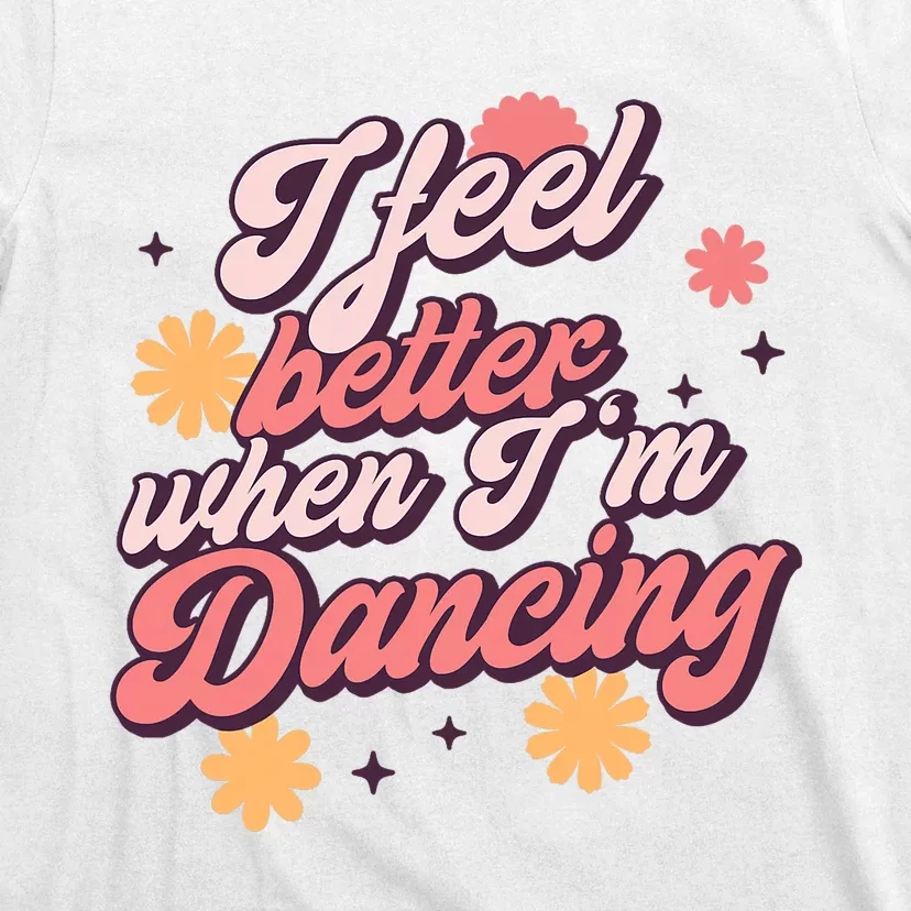 I Feel Better When IM Dancing Dancing Love Line T-Shirt