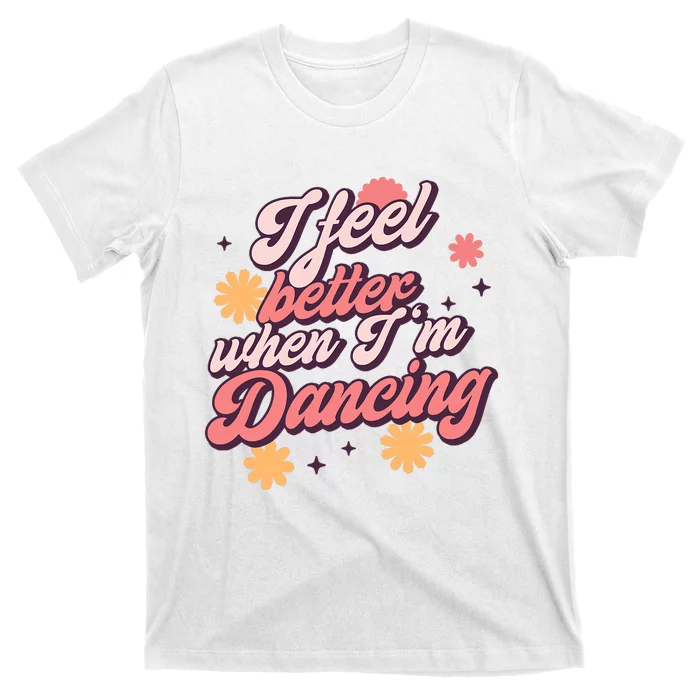 I Feel Better When IM Dancing Dancing Love Line T-Shirt