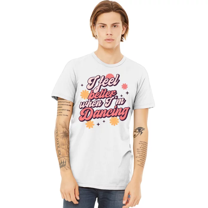 I Feel Better When IM Dancing Dancing Love Line Premium T-Shirt