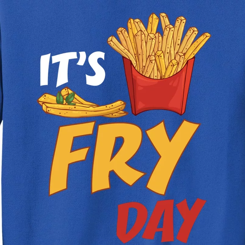 It's Fry Day Cool Gift Potato Food Eater French Fries Lover Foodie Great Gift Tall Sweatshirt