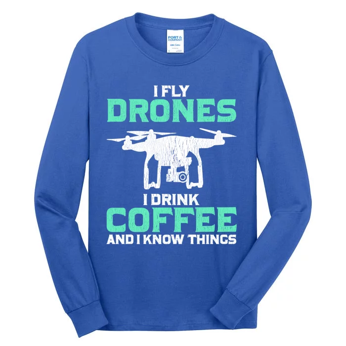 I Fly Drones And I Know Things Funny Drone Pilot Gift Tall Long Sleeve T-Shirt