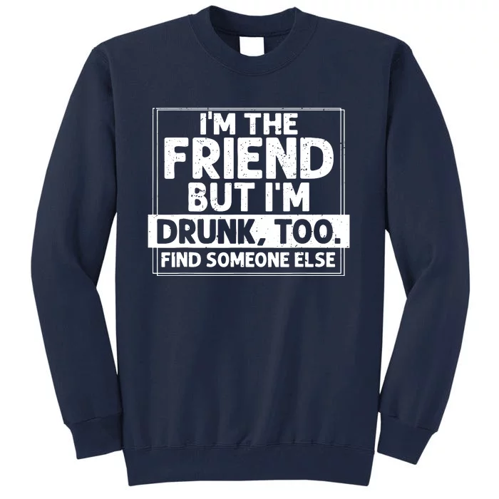 If Found Drunk Please Return To Friend IM The Friend Tall Sweatshirt