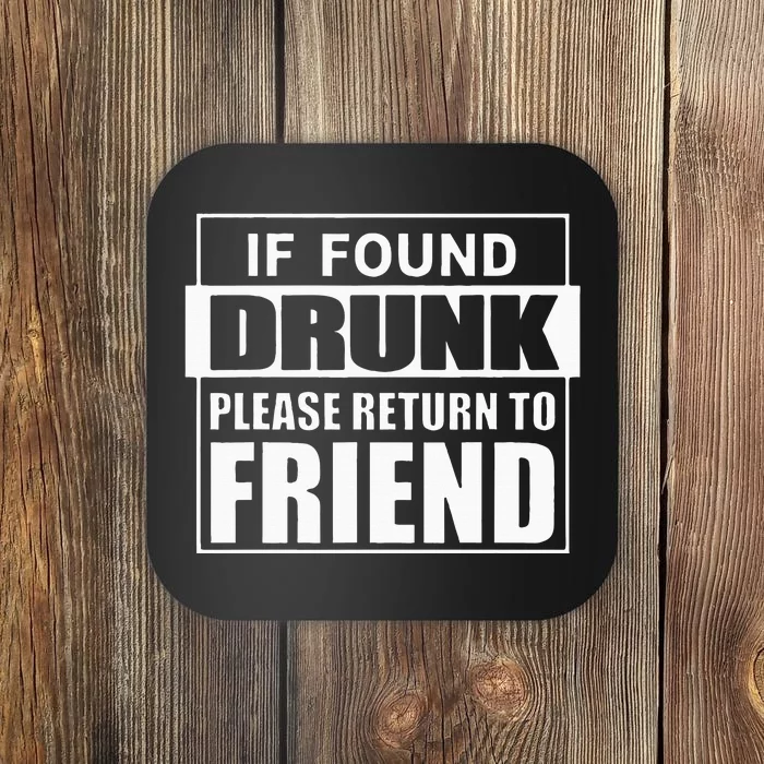 If Found Drunk Please Return To Friend IM The Friend Funny Coaster