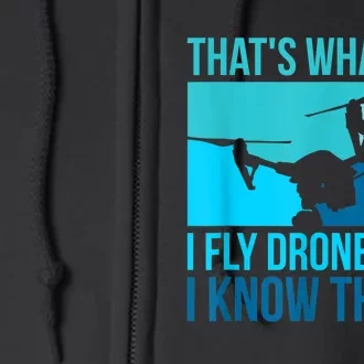 I Fly Drones & I Know Things Full Zip Hoodie