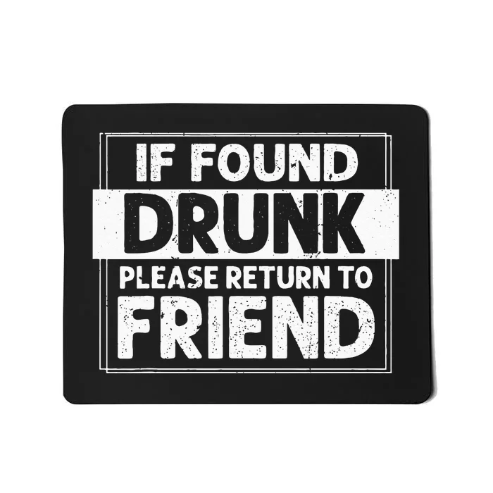 If Found Drunk Please Return To Friend I'm the friend Funny Mousepad