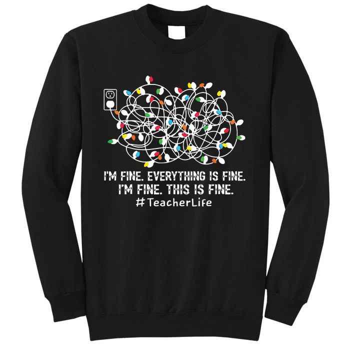 Im Fine Everything Is Fine Teacher Life Xmas Decorations Tall Sweatshirt