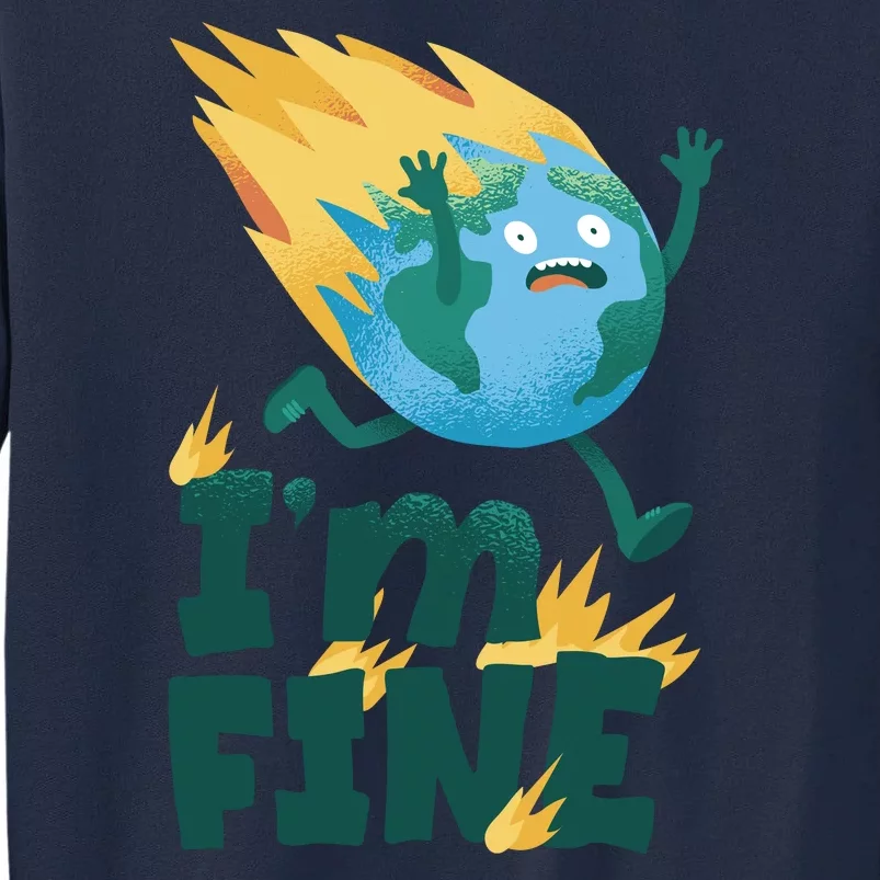 I'm Fine Funny Earth Day Climate Change Tall Sweatshirt