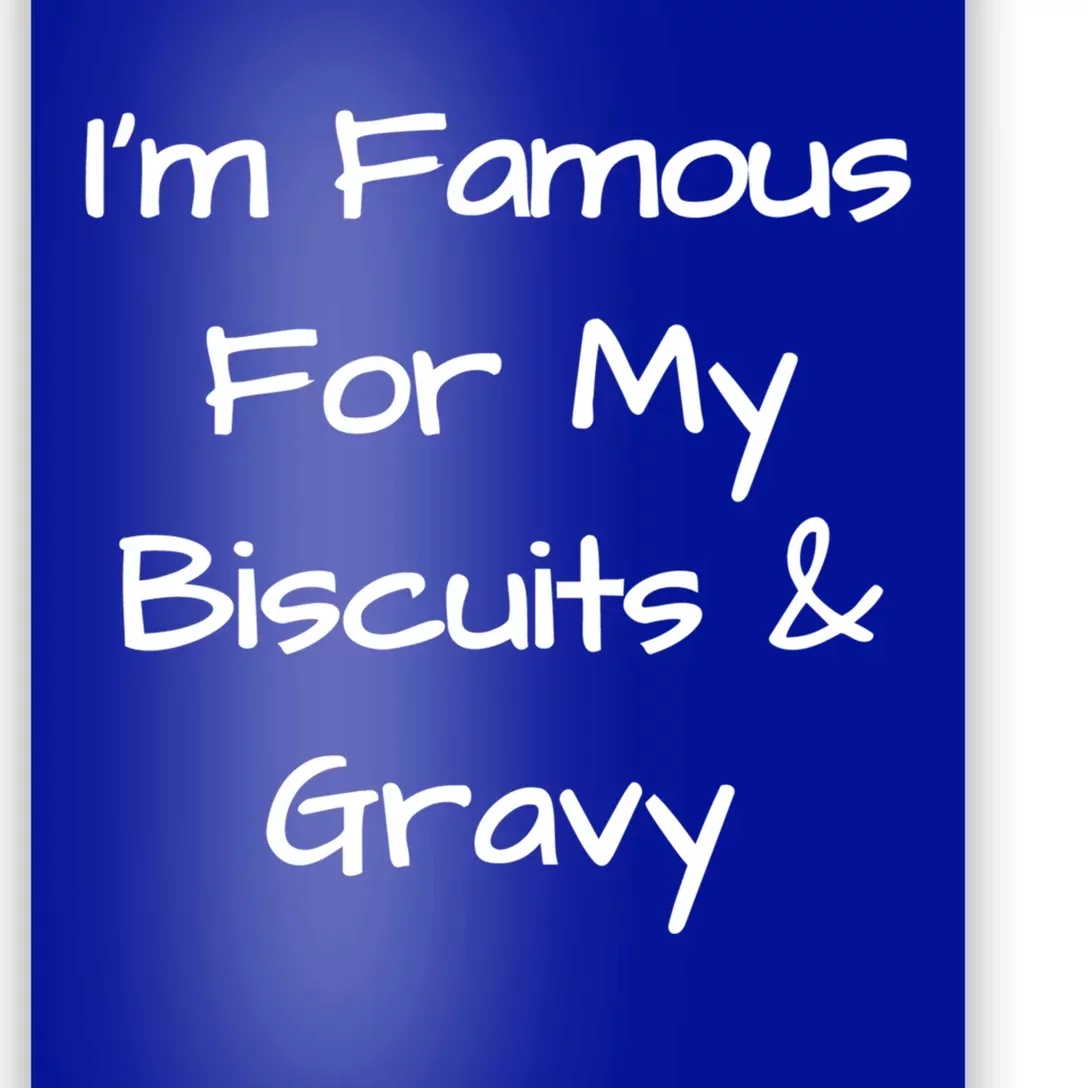 Im Famous For My Biscuits And Gravy Funny Gift Poster