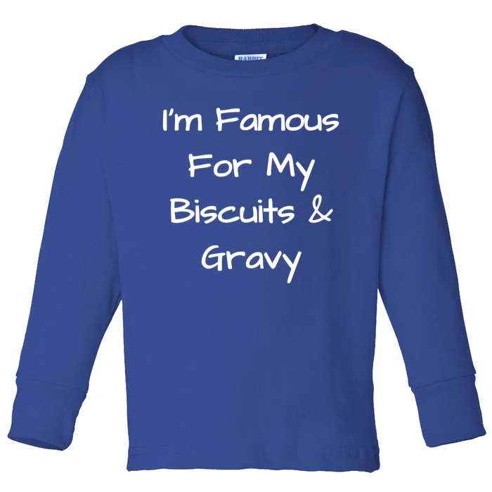 Im Famous For My Biscuits And Gravy Funny Gift Toddler Long Sleeve Shirt