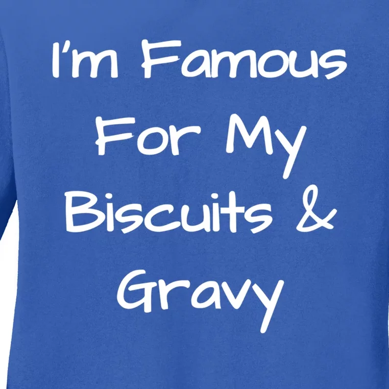 Im Famous For My Biscuits And Gravy Funny Gift Ladies Long Sleeve Shirt