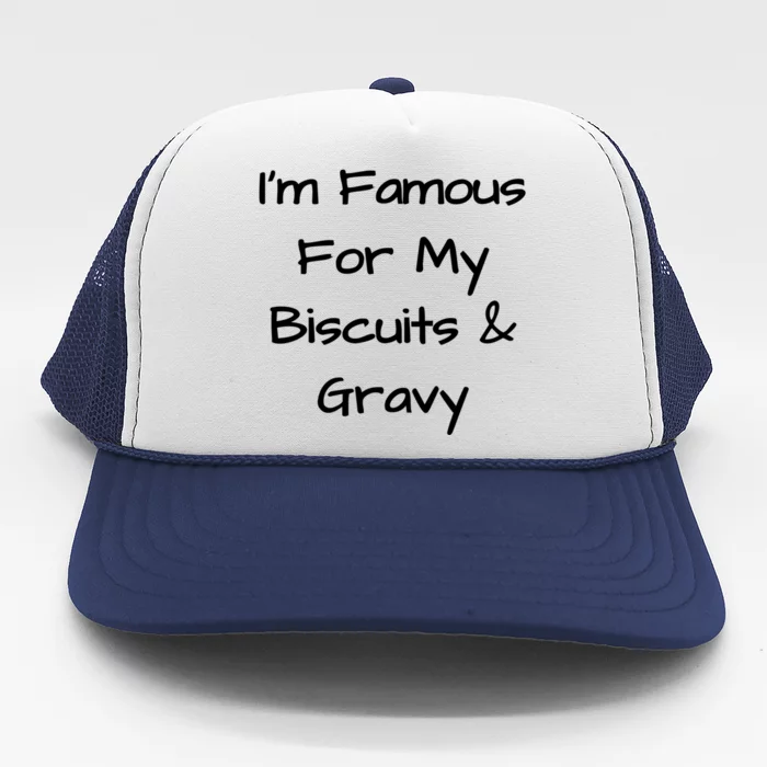 Im Famous For My Biscuits And Gravy Funny Gift Trucker Hat