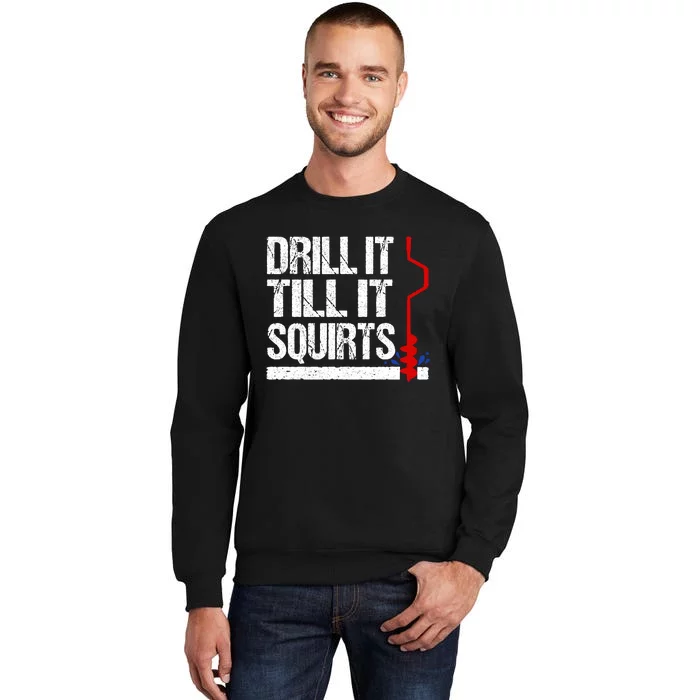 Ice Fishing Funny Drill It Till It Squirts Auger Saying Sweatshirt