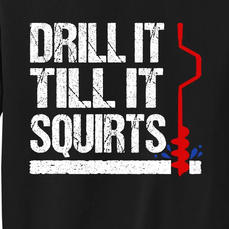 Ice Fishing Funny Drill It Till It Squirts Auger Saying Sweatshirt