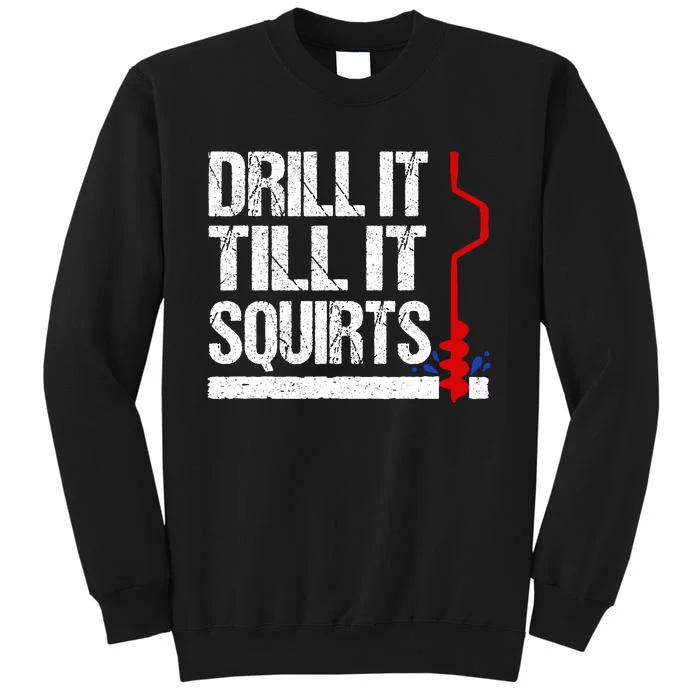 Ice Fishing Funny Drill It Till It Squirts Auger Saying Sweatshirt