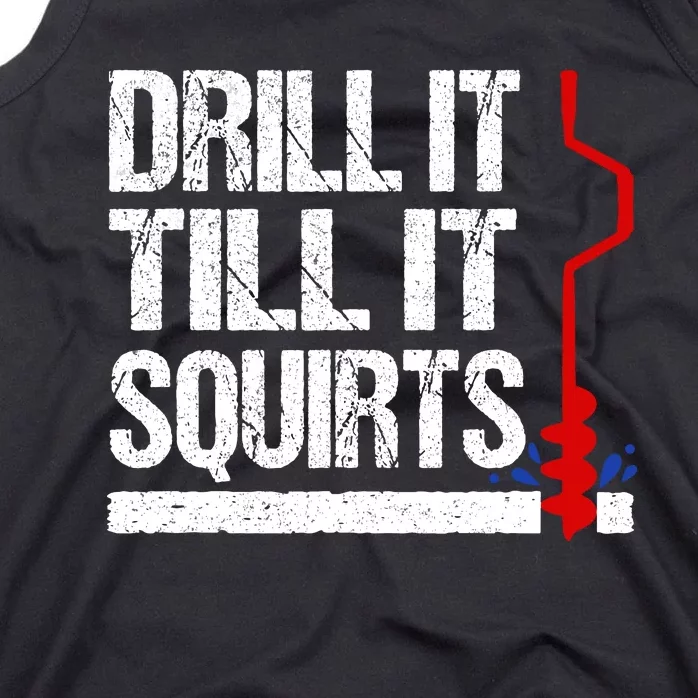 Ice Fishing Funny Drill It Till It Squirts Auger Saying Tank Top