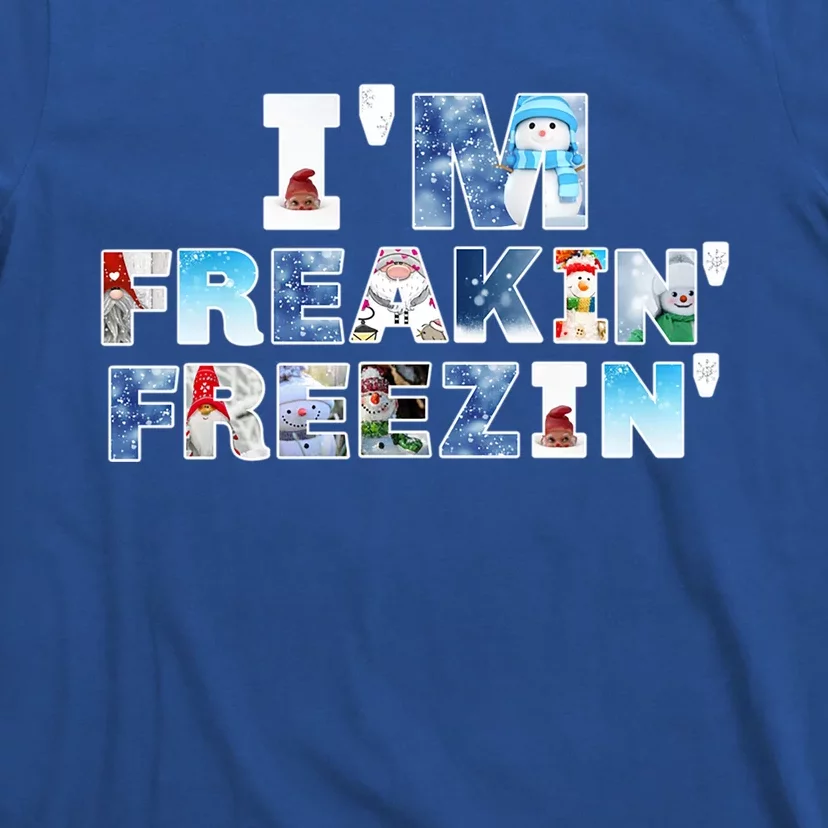 Im Freakin Freezin Snow Gnomes Cold Snow Fun Winter Gift T-Shirt