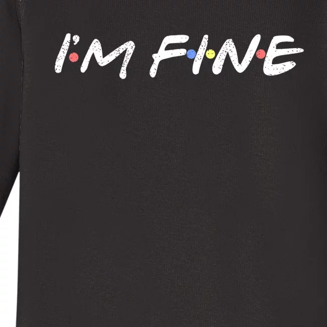 I'M FINE Funny I'm Fine Gift For Friends TShirt Baby Long Sleeve Bodysuit