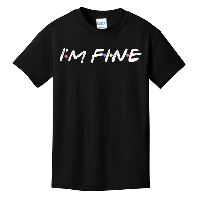 I'M FINE Funny I'm Fine Gift For Friends TShirt Kids T-Shirt