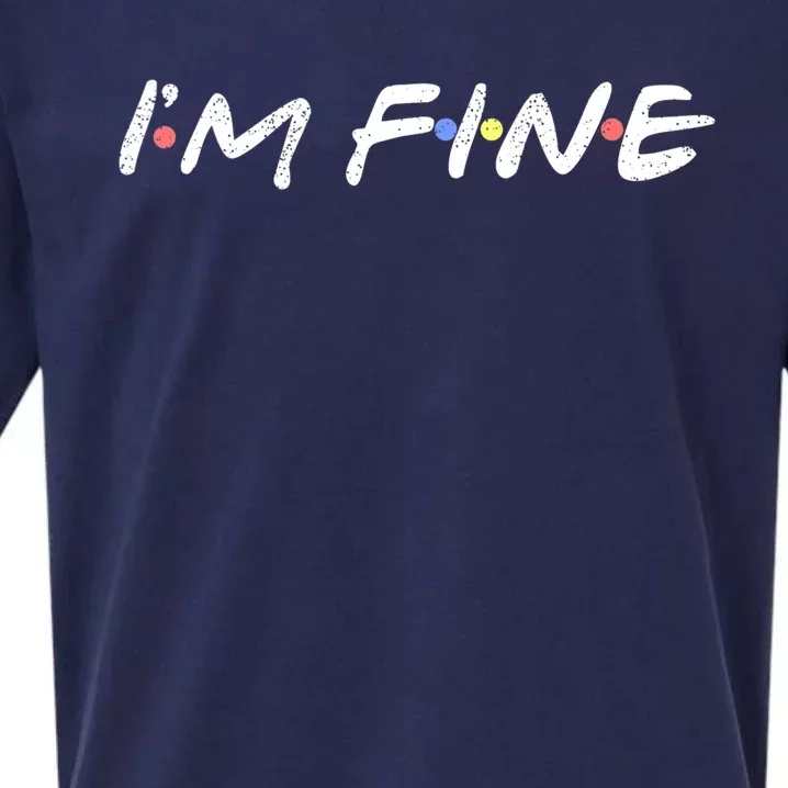 I'M FINE Funny I'm Fine Gift For Friends TShirt Sueded Cloud Jersey T-Shirt