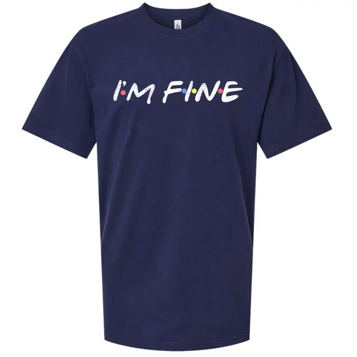 I'M FINE Funny I'm Fine Gift For Friends TShirt Sueded Cloud Jersey T-Shirt