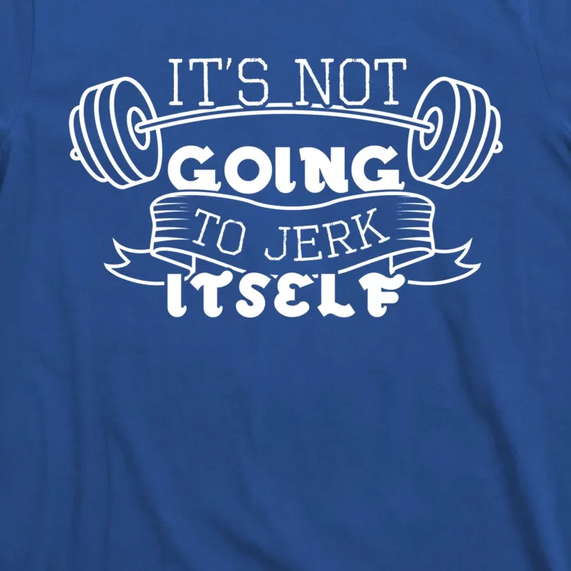 Inappropriate Funny Gift Its Not Going To Jerk Itself Workout Gift T-Shirt