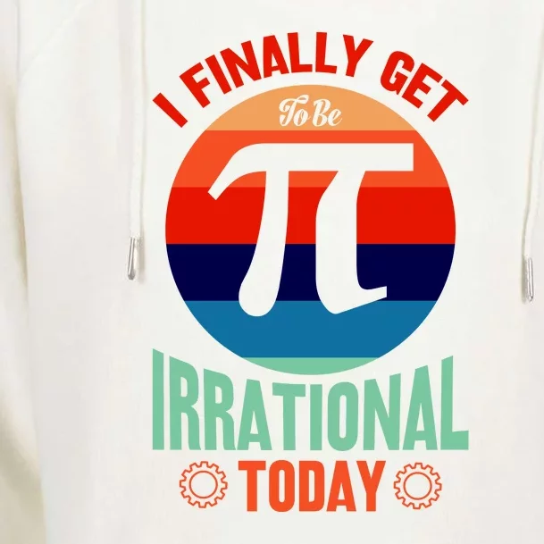 I Finally Get To Be Irrational Today Pie Day 3.14 Womens Funnel Neck Pullover Hood