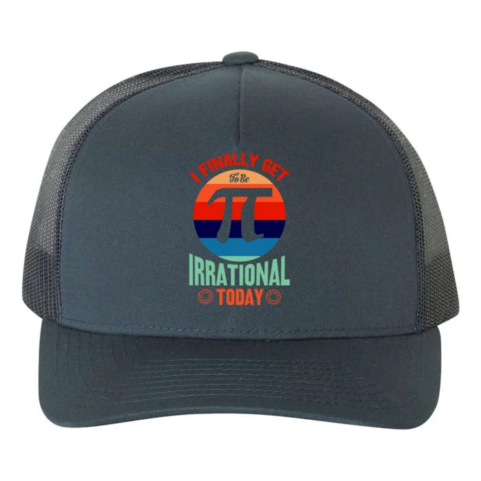 I Finally Get To Be Irrational Today Pie Day 3.14 Yupoong Adult 5-Panel Trucker Hat