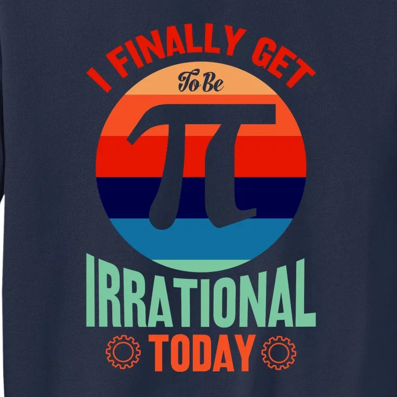 I Finally Get To Be Irrational Today Pie Day 3.14 Sweatshirt