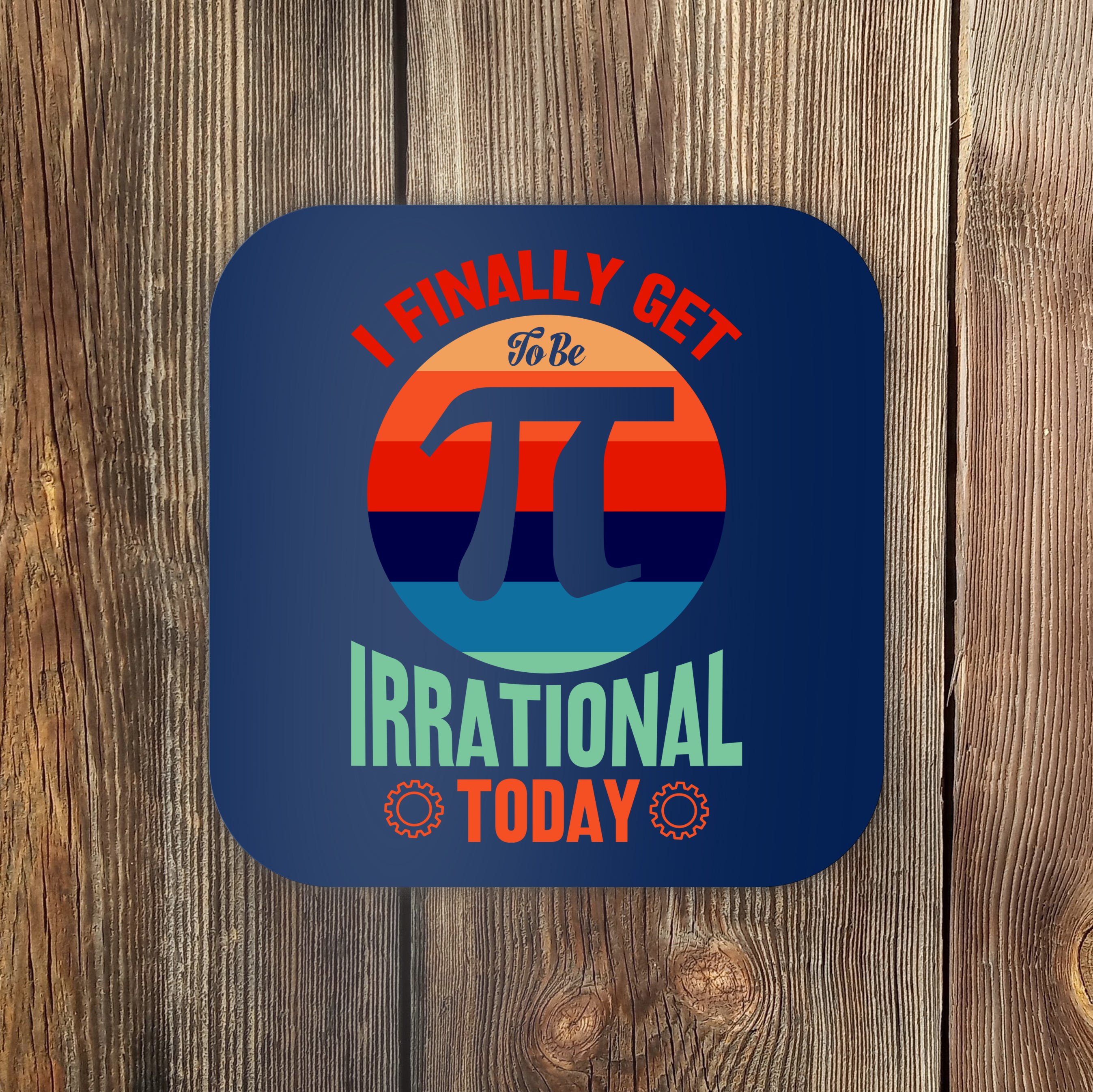 I Finally Get To Be Irrational Today Pie Day 3.14 Coaster TeeShirtPalace