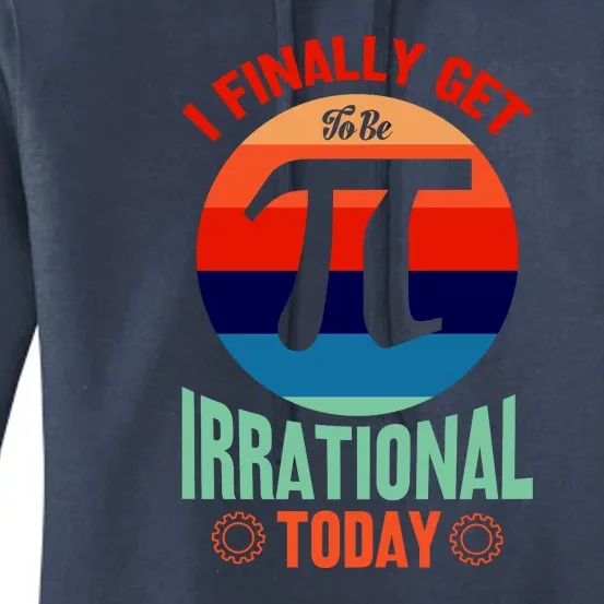 I Finally Get To Be Irrational Today Pie Day 3.14 Women's Pullover Hoodie