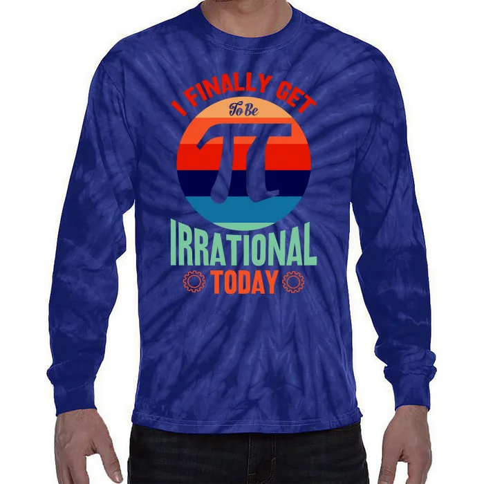 I Finally Get To Be Irrational Today Pie Day 3.14 Tie-Dye Long Sleeve Shirt