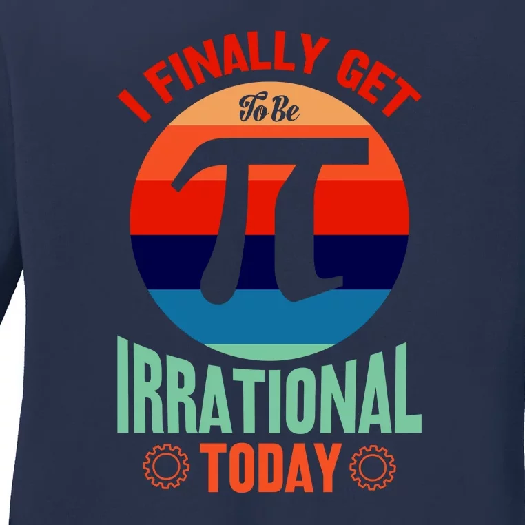 I Finally Get To Be Irrational Today Pie Day 3.14 Ladies Long Sleeve Shirt