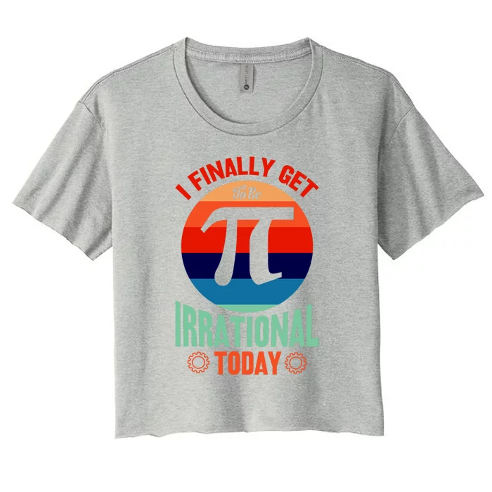 I Finally Get To Be Irrational Today Pie Day 3.14 Women's Crop Top Tee