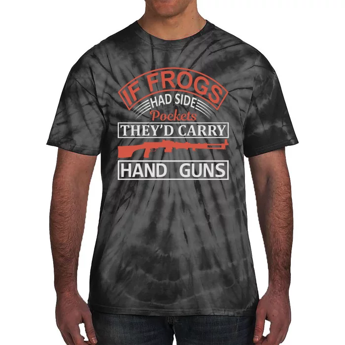 If Frogs Had Side Pockets They's Carry Hand Guns Tie-Dye T-Shirt