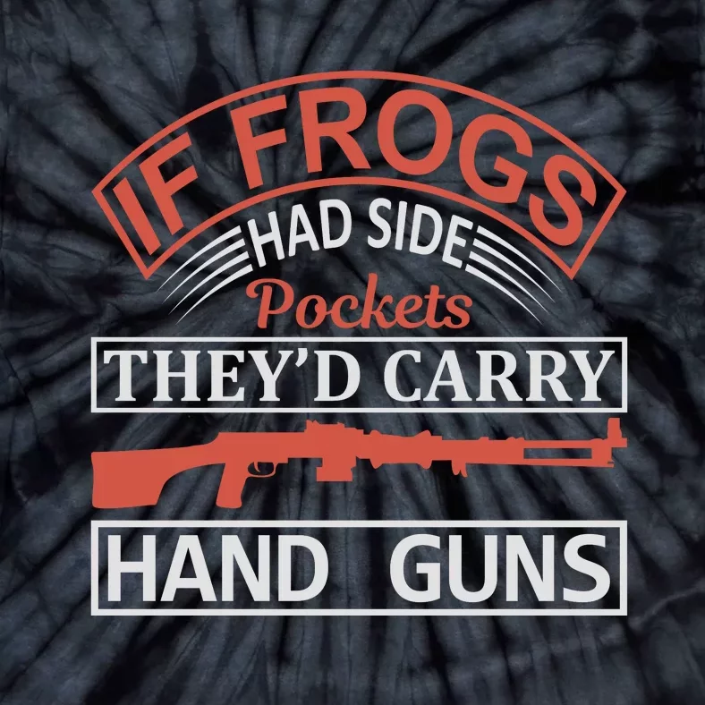 If Frogs Had Side Pockets They's Carry Hand Guns Tie-Dye T-Shirt