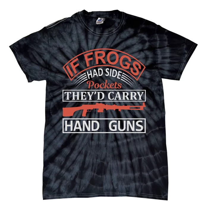 If Frogs Had Side Pockets They's Carry Hand Guns Tie-Dye T-Shirt