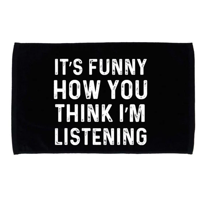 Its Funny How You Think Im Listening Funny Distressed Cute Gift Microfiber Hand Towel