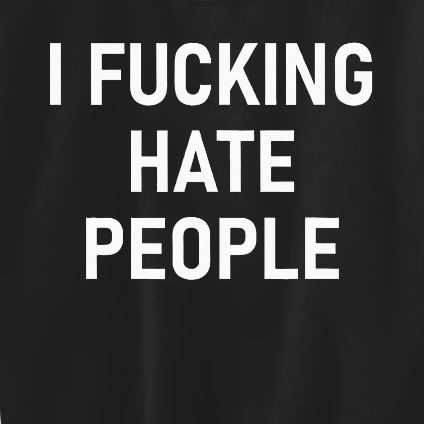 I Fucking Hate People Funny Joke Sarcastic Family Kids Sweatshirt