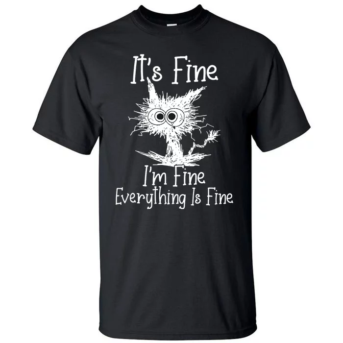 Its Fine Im Fine Everything Is Fine Funny Cat Tall T-Shirt