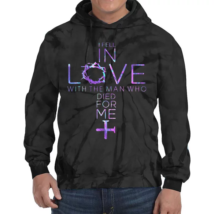 I Fell In Love With The Man Who Died For Me Jesus Christian Tie Dye Hoodie