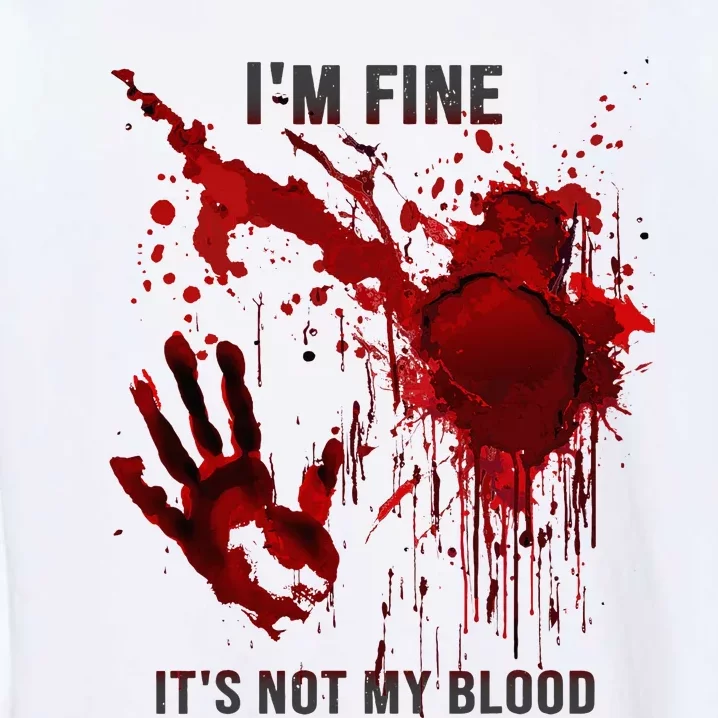 IM Fine ItS Not My Blood Splatter Blood Stained Bloody Garment-Dyed Sweatshirt