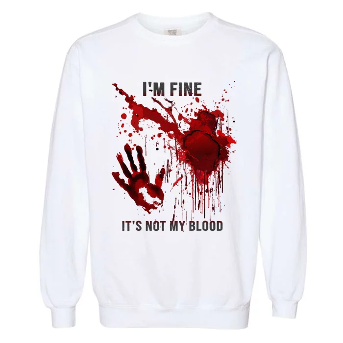 IM Fine ItS Not My Blood Splatter Blood Stained Bloody Garment-Dyed Sweatshirt