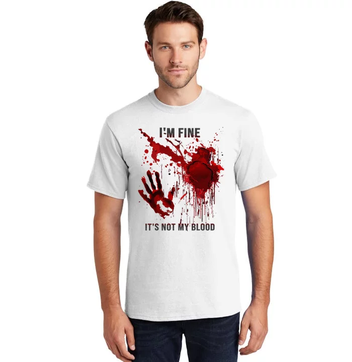 IM Fine ItS Not My Blood Splatter Blood Stained Bloody Tall T-Shirt