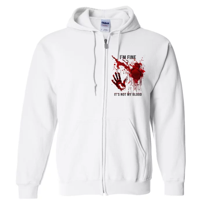 IM Fine ItS Not My Blood Splatter Blood Stained Bloody Full Zip Hoodie